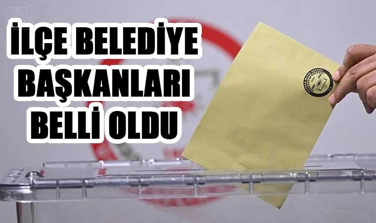 İlçe Belediye Başkanları belli oldu!