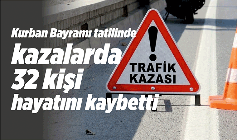 Bayram tatilinde 32 kişi öldü
